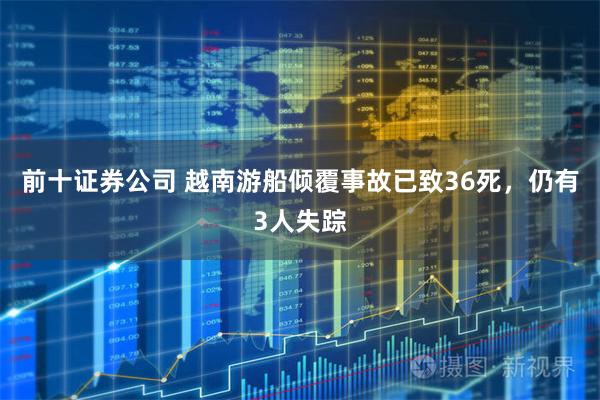 前十证券公司 越南游船倾覆事故已致36死，仍有3人失踪