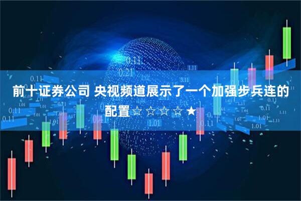 前十证券公司 央视频道展示了一个加强步兵连的配置☆☆☆☆★