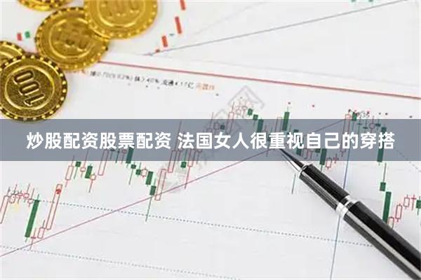 炒股配资股票配资 法国女人很重视自己的穿搭
