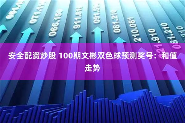 安全配资炒股 100期文彬双色球预测奖号：和值走势